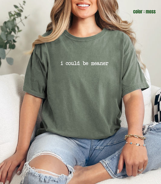 I Could Be Meaner Tee
